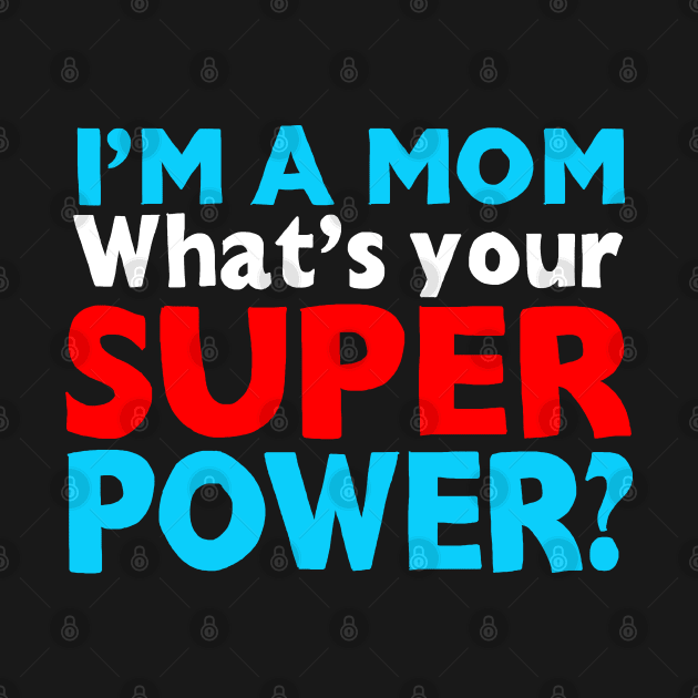 I'm A Mom, What's Your Superpower? by DankFutura