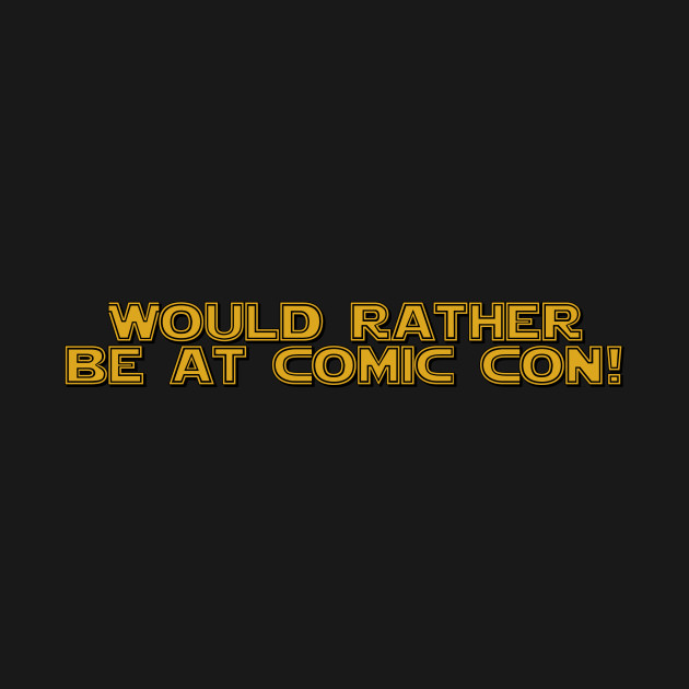 Would rather be at Comic Con by Thisdorkynerd