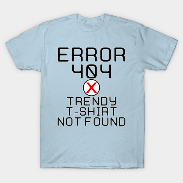 Discover Error 404 - Trendy Shirt Not Found - Error 404 - T-Shirt