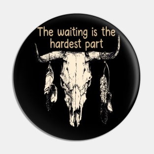 The Waiting Is The Hardest Part Bull Quotes Feathers Pin