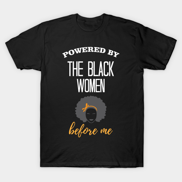 Discover powered by the black women before me, Black History Month | Black Pride | Black History - Black Women Power - T-Shirt