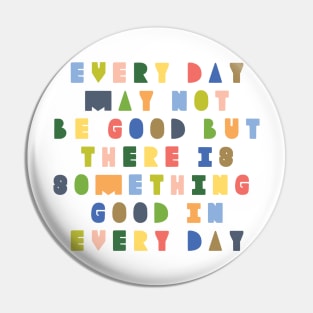 Every day may not be good but there is good in every day Pin