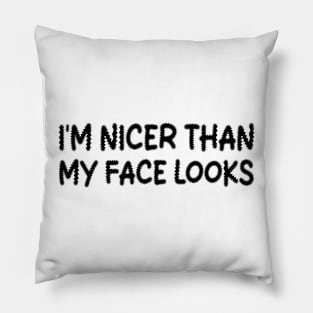 i'm nicer than my face looks Pillow