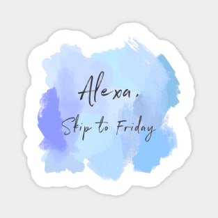 Alexa, Skip To Friday! Magnet