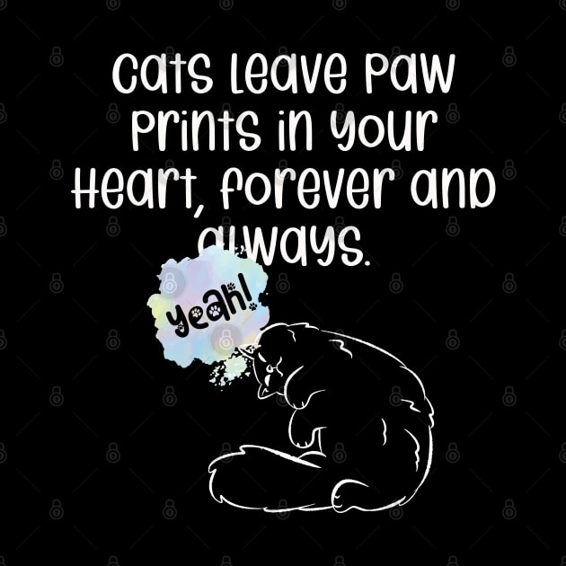 Cats leave paw prints in your heart, forever and always. by kooicat