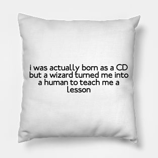 i was actually born as a CD Pillow