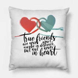 True friends are never apart, maybe in distance but never in heart. Pillow