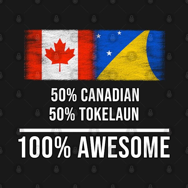 50% Canadian 50% Tokelaun 100% Awesome - Gift for Tokelaun Heritage From Tokelau by Country Flags