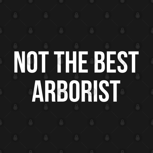 Not the best arborist (White font) by taurusworld