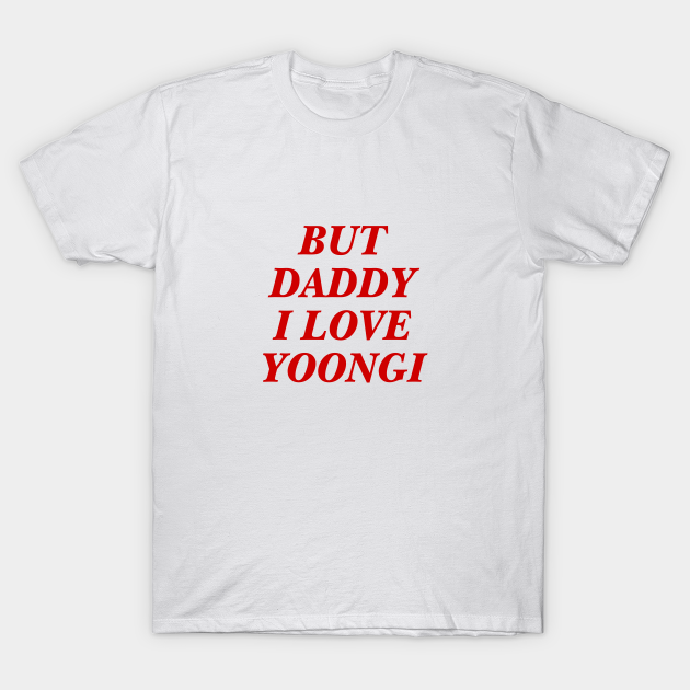 BTS - Daddy I love Yoongi - Yoongi - T-Shirt