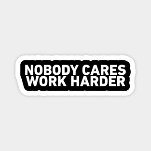 Nobody Cares Work Harder Magnet