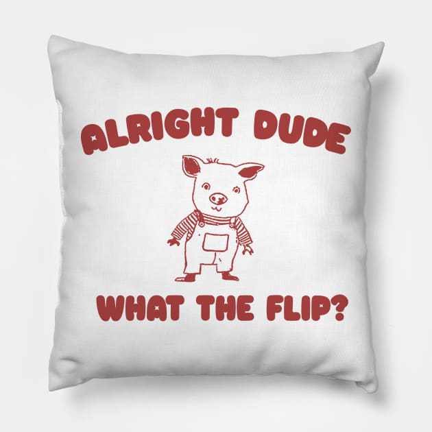 Alright Dude What The Flip? Unisex Pillow by Y2KERA