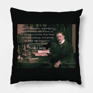 Thomas Mann portrait and quote: Space, like time, engenders forgetfulness... Pillow