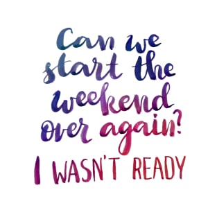 Can we start the weekend over again? T-Shirt