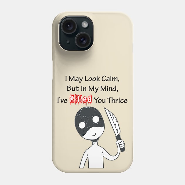 I May Look Calm, But In My Mind, I’ve Killed You Thrice Phone Case by Art by Awais Khan