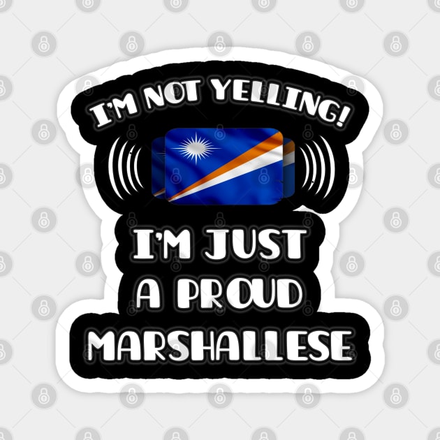 I'm Not Yelling I'm A Proud Marshallese - Gift for Marshallese With Roots From Marshall Island Magnet by Country Flags