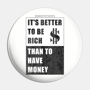 It's better to be rich, than to have money Pin