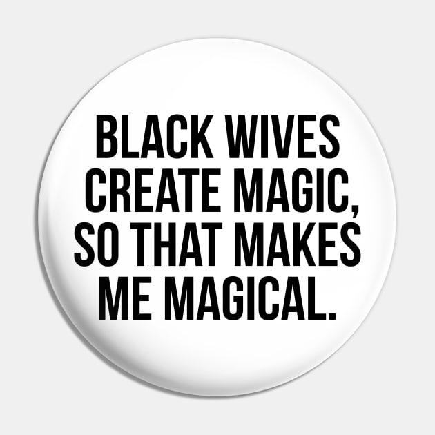 Black Wives Create Magic, So that Makes Me Magical Pin by UrbanLifeApparel