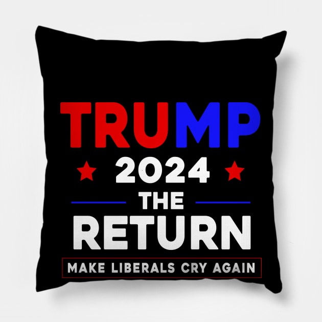 Trump 2024 The Return Make Liberals Cry Again Pillow by Sunoria