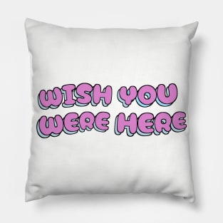 WISH YOU WERE HERE Pillow