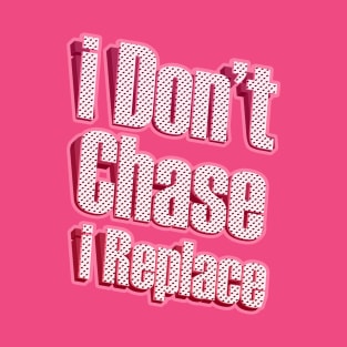 i Don't Chase i Replace T-Shirt