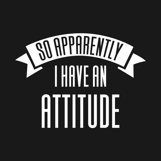 So Apparently I Have An Attitude by Aajos