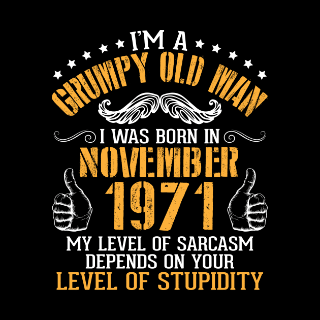 I'm A Grumpy Old Man I Was Born In Nov 1971 My Level Of Sarcasm Depends On Your Level Of Stupidity by bakhanh123