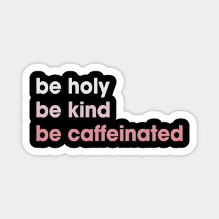 Funny Be Holy Be Kind Be Caffeinated Coffee Magnet