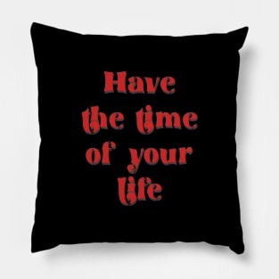 have the time of your life Pillow