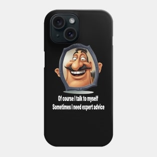 Of course, I talk to myself. Sometimes I need expert advice Phone Case