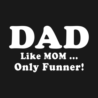 DAD Like Mom Only Funner Fathers Day Quote T-Shirt