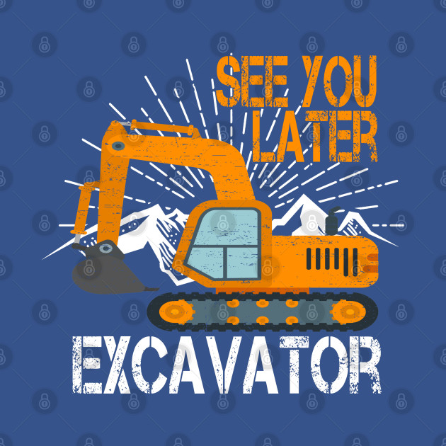 Disover See You Later Excavator Funny - Excavator - T-Shirt