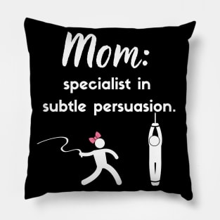 Mom: Specialist in subtle persuasion Pillow