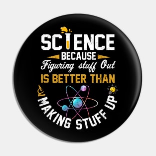 Science Because Figuring stuff Out Is Better Than Making Stuff Up Pin