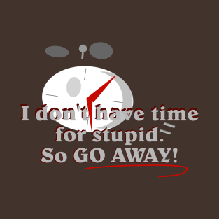 I don't have time for stupid T-Shirt