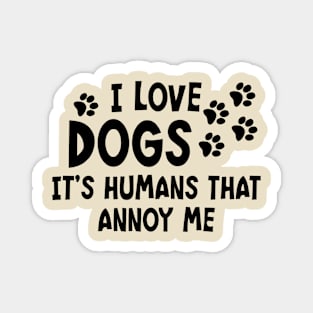 I Love Dogs. It's Humans That Annoy Me. Magnet