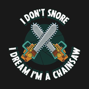 I Dream Im A Chainsaw Funny Lumberjack Gift T-Shirt