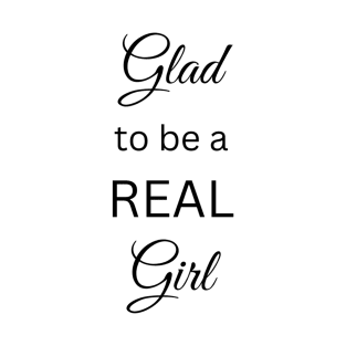 Glad to be a REAL Girl T-Shirt