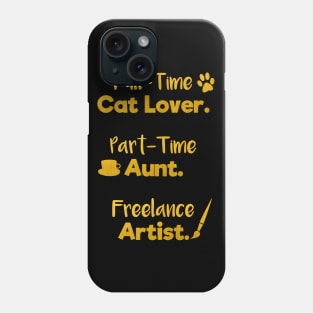 Full Time Cat Lover. Part Time Aunt. Freelance Artist. | Gold Black | Quote Phone Case