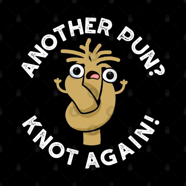 Another Pun? Knot Again Cute Pun by punnybone