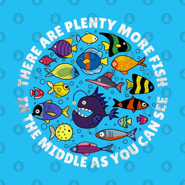 Famous quotes: There are plenty more fish in the middle as you can see by PawkyBear