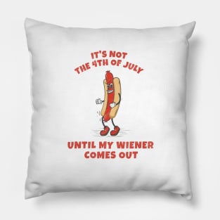 It's not 4th of July until my wiener comes out Pillow