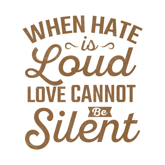 when hate is loud love cannot be silent by TheDesignDepot