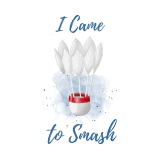 I Came to Smash - Badminton Player - Shuttlecock Watercolor T-Shirt