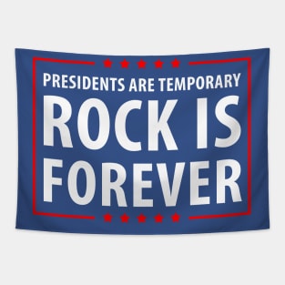 Presidents are temporary Rock is Forever. Tapestry