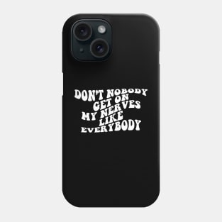 Don't Nobody Get On My Nerves Like Everybody Phone Case