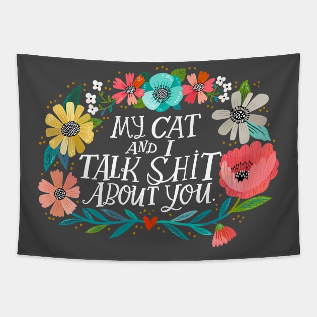 My Cat and I Talk Shit About You Tapestry by CynthiaF