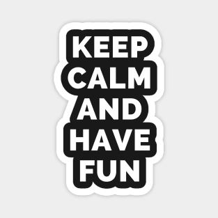 Keep Calm And Have Fun - Black And White Simple Font - Funny Meme Sarcastic Satire - Self Inspirational Quotes - Inspirational Quotes About Life and Struggles Magnet