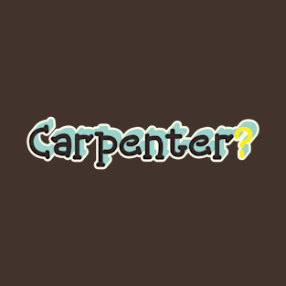 Carpenter? T-Shirt