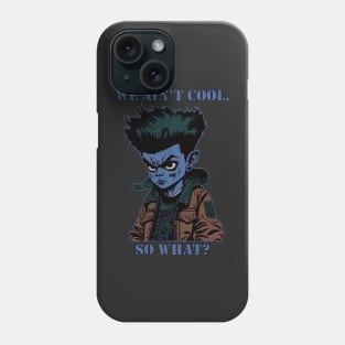 We Ain't Cool, So What? Phone Case